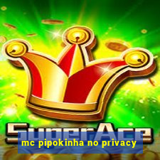 mc pipokinha no privacy